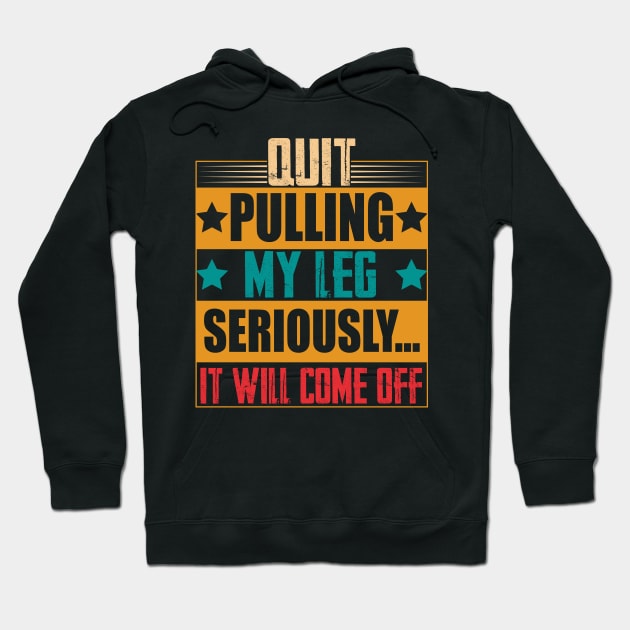 hilarious sarcastic Quit Pulling My Leg Seriously It Will Come Off prosthetic leg person Hoodie by greatnessprint